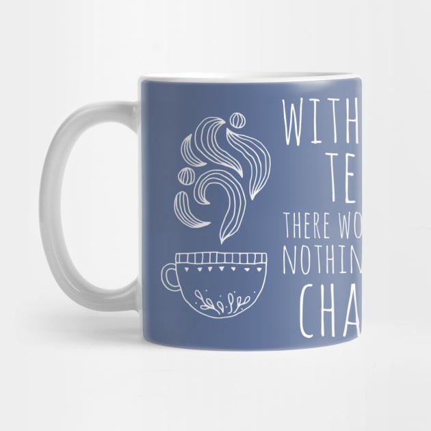 Without tea there would be nothing but chaos (white text) by Ofeefee